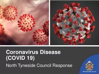 Coronavirus Disease  (COVID 19)  North Tyneside Council Response  What we would like to cover