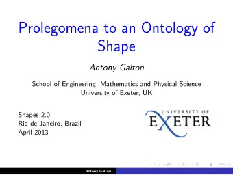 Prolegomena to an Ontology of  Shape  Antony Galton  School of Engineering, Mathematics and