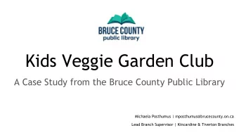 Kids Veggie Garden Club  A Case Study from the Bruce County Public Library  Michaela Posthumus |