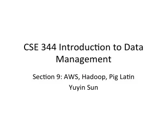 CSE 344 Introduc/on to Data  Management  Sec/on 9: AWS, Hadoop, Pig La/n  Yuyin Sun Homework 8