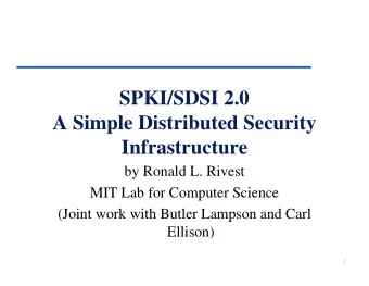 SPKI/SDSI 2.0  A Simple Distributed Security  Infrastructure  by Ronald L. Rivest  MIT Lab for
