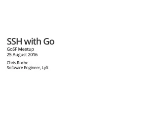 SSH with Go  SSH with Go  GoSF Meetup  GoSF Meetup  25 August 2016  25 August 2016  Chris Roche