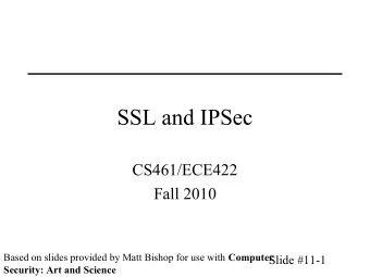 SSL and IPSec  CS461/ECE422  Fall 2010 Based on slides provided by Matt Bishop for use with