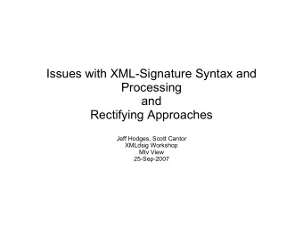 Issues with XML-Signature Syntax and  Processing  and  Rectifying Approaches  Jeff Hodges, Scott