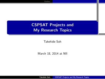 CSPSAT Projects and  My Research Topics  .  Takehide Soh  March 18, 2014 at NII  Takehide Soh