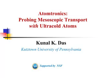Atomtronics:  Probing Mesoscopic Transport with Ultracold Atoms  Kunal K. Das  Kutztown University