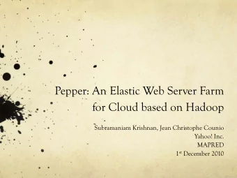 Pepper: An Elastic Web Server Farm  for Cloud based on Hadoop  Subramaniam Krishnan, Jean