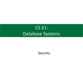 CS 61:  Database Systems  Security  With great power comes great  responsibility  OR  William