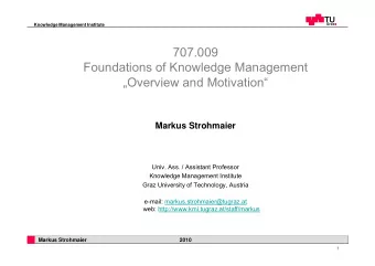 707.009  Foundations of Knowledge Management  g  g  Overview and Motivation  Markus