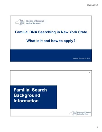 Familial Search  Background  Information  1  10/31/2019  3  What is Familial DNA Searching?  A