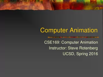 Computer Animation  CSE169: Computer Animation  Instructor: Steve Rotenberg  UCSD, Spring 2016