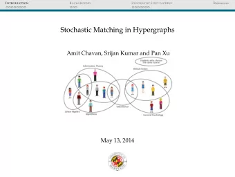 Stochastic Matching in Hypergraphs  Amit Chavan, Srijan Kumar and Pan Xu  May 13, 2014 I