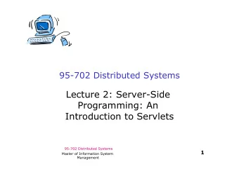 95-702 Distributed Systems  Lecture 2: Server-Side  Programming: An  Introduction to Servlets