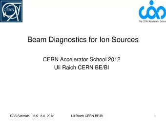 Beam Diagnostics for Ion Sources  CERN Accelerator School 2012  Uli Raich CERN BE/BI  CAS Slovakia