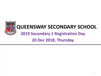 QUEENSWAY SECONDARY SCHOOL  2019 Secondary 1 Registration Day  20 Dec 2018, Thursday  1 S ECONDARY