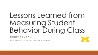 Lessons Learned from  Measuring Student  Behavior During Class  PERRY SAMSON  UNIVERSITY OF