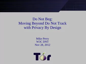 Do Not Beg:  Moving Beyond Do Not Track  with Privacy By Design  Mike Perry  W3C DNT  Nov 28, 2012
