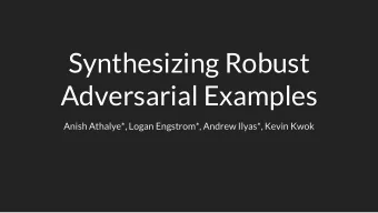 Synthesizing Robust  Adversarial Examples  Anish Athalye*, Logan Engstrom*, Andrew Ilyas*, Kevin