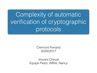 Complexity of automatic  verification of cryptographic  protocols  Clermont Ferrand  02/02/2017