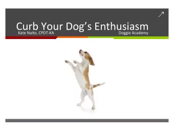Curb Your Dogs Enthusiasm  Kate Naito, CPDT-KA  Doggie Academy  SEQUENCE FOR TRAINING 1 . Mark: