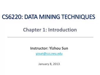 CS6220: DATA MINING TECHNIQUES  Chapter 1: Introduction  Instructor: Yizhou Sun  yzsun@ccs.neu.edu