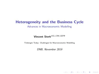 Heterogeneity and the Business Cycle  Advances in Macroeconomic Modelling Vincent Sterk UCL , CfM ,