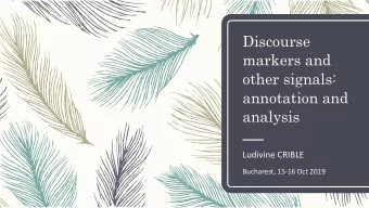 Discourse  markers and  other signals:  annotation and  analysis  Ludivine CRIBLE  Bucharest, 15-16