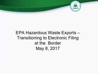 EPA Hazardous Waste Exports  Transitioning to Electronic Filing at the Border May 8, 2017 RCRA
