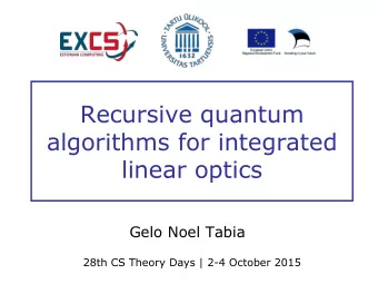 Recursive quantum  algorithms for integrated  linear optics  Gelo Noel Tabia  28th CS Theory Days |