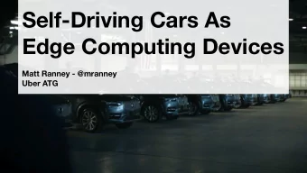Self-Driving Cars As  Edge Computing Devices  Matt Ranney - @mranney  Uber ATG  Why  Self-Driving?