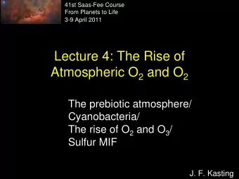 Lecture 4: The Rise of Atmospheric O 2 and O 2  The prebiotic atmosphere/  Cyanobacteria/ The rise