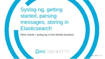 Syslog-ng, getting  started, parsing  messages, storing in  Elasticsearch  Peter Czanik /