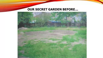 OUR SECRET GARDEN BEFORE  THE DESIGN  Children's ideas.    Look at gardens.    Think about