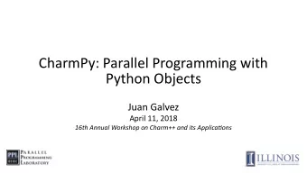 CharmPy: Parallel Programming with  Python Objects  Juan Galvez  April 11, 2018  16th Annual