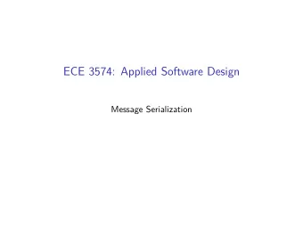 ECE 3574: Applied Software Design  Message Serialization  Today we are going to see various