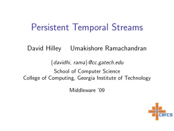 Persistent Temporal Streams  David Hilley  Umakishore Ramachandran { davidhi, rama } @cc.gatech.edu