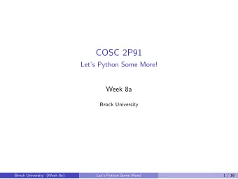 COSC 2P91  Lets Python Some More!  Week 8a  Brock University  Brock University (Week 8a)