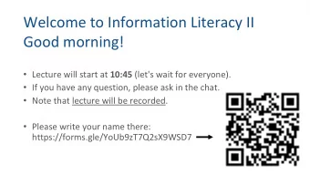 Welcome to Information Literacy II  Good morning!  Lecture will start at 10:45 (let's wait for