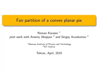 Fair partition of a convex planar pie Roman Karasev 1 joint work with Arseniy Akopyan 2 and Sergey