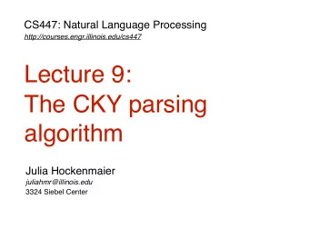 Lecture 9:  The CKY parsing  algorithm  Julia Hockenmaier  juliahmr@illinois.edu  3324 Siebel