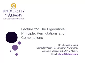 Lecture 25: The Pigeonhole  Principle, Permutations and  Combinations  Dr. Chengjiang Long