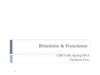Relations &amp; Functions  CISC1100, Spring 2013  Fordham Univ  1  Overview: relations &amp;
