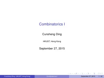 Combinatorics I  Cunsheng Ding  HKUST, Hong Kong  September 27, 2015  Cunsheng Ding (HKUST, Hong