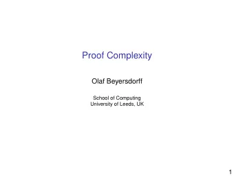 Proof Complexity  Olaf Beyersdorff  School of Computing  University of Leeds, UK  1  Outline of