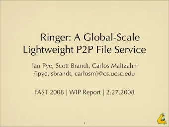 Ringer: A Global-Scale  Lightweight P2P File Service  Ian Pye, Scott Brandt, Carlos Maltzahn