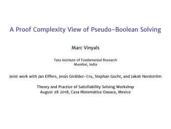 A Proof Complexity View of Pseudo-Boolean Solving  Marc Vinyals  Tata Institute of Fundamental