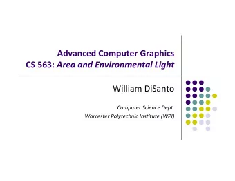 Advanced Computer Graphics CS 563: Area and Environmental Light William DiSanto Computer Science