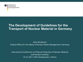 The Development of Guidelines for the  Transport of Nuclear Material in Germany  Alice Wiesbaum