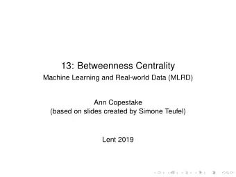 13: Betweenness Centrality  Machine Learning and Real-world Data (MLRD)  Ann Copestake  (based on