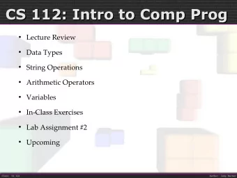 CS 112: Intro to Comp Prog  CS 112: Intro to Comp Prog  Lecture Review  Data Types  String